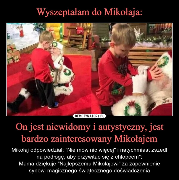 
    Wyszeptałam do Mikołaja: On jest niewidomy i autystyczny, jest bardzo zainteresowany Mikołajem