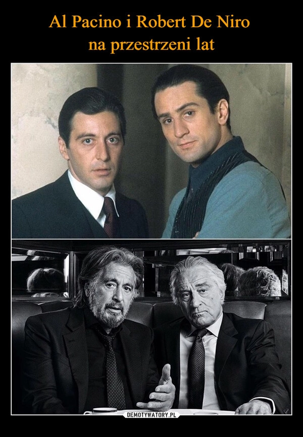 
    Al Pacino i Robert De Niro 
na przestrzeni lat