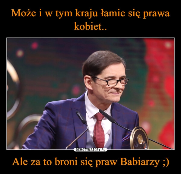 
    Może i w tym kraju łamie się prawa kobiet.. Ale za to broni się praw Babiarzy ;)