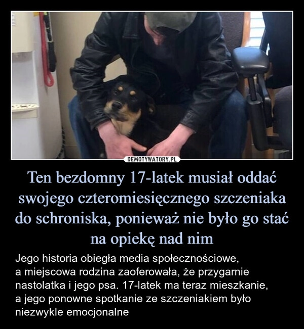 
    Ten bezdomny 17-latek musiał oddać swojego czteromiesięcznego szczeniaka do schroniska, ponieważ nie było go stać na opiekę nad nim