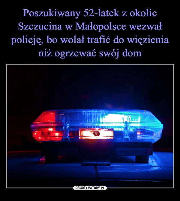 
    Poszukiwany 52-latek z okolic Szczucina w Małopolsce wezwał policję, bo wolał trafić do więzienia niż ogrzewać swój dom