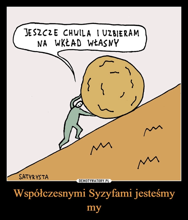 
    Współczesnymi Syzyfami jesteśmy my