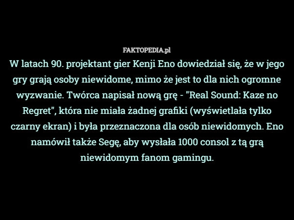 
    W latach 90. projektant gier Kenji Eno dowiedział się, że w jego gry grają