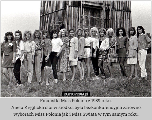 
    Finalistki Miss Polonia z 1989 roku.
Aneta Kręglicka stoi w środku, była