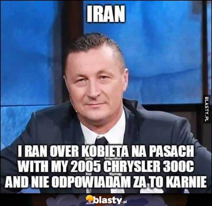 
    Tomasz Hajto Iran, I ran over kobieta na pasach i nie odpowiadam za to karnie