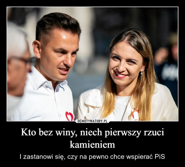 
    Kto bez winy, niech pierwszy rzuci kamieniem