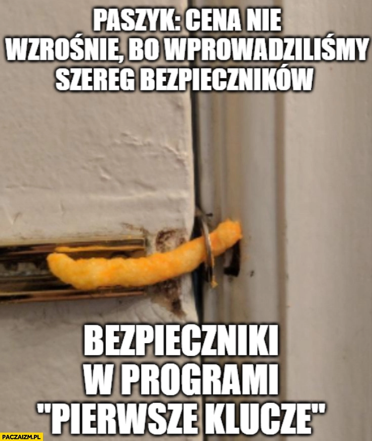 
    Paszyk cena nie wzrośnie bo wprowadziliśmy szereg bezpieczników, tymczasem bezpieczniki w programie pierwsze klucze