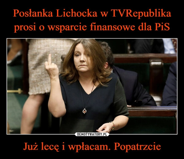 
    Posłanka Lichocka w TVRepublika prosi o wsparcie finansowe dla PiS Już lecę i wpłacam. Popatrzcie