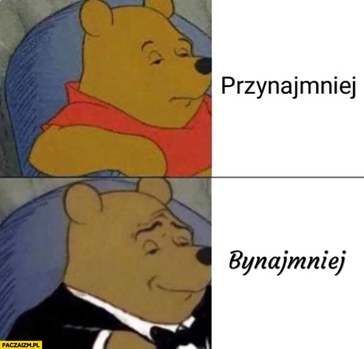 
    Kubuś Puchatek przynajmniej bynajmniej w garniturze smokingu