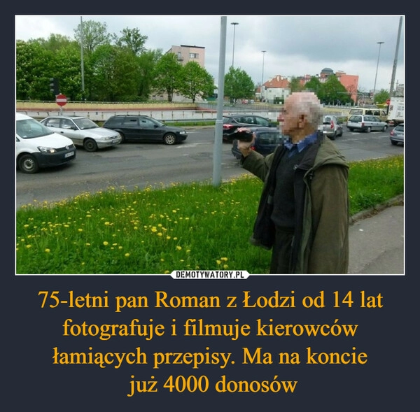 
    75-letni pan Roman z Łodzi od 14 lat fotografuje i filmuje kierowców łamiących przepisy. Ma na koncie
 już 4000 donosów