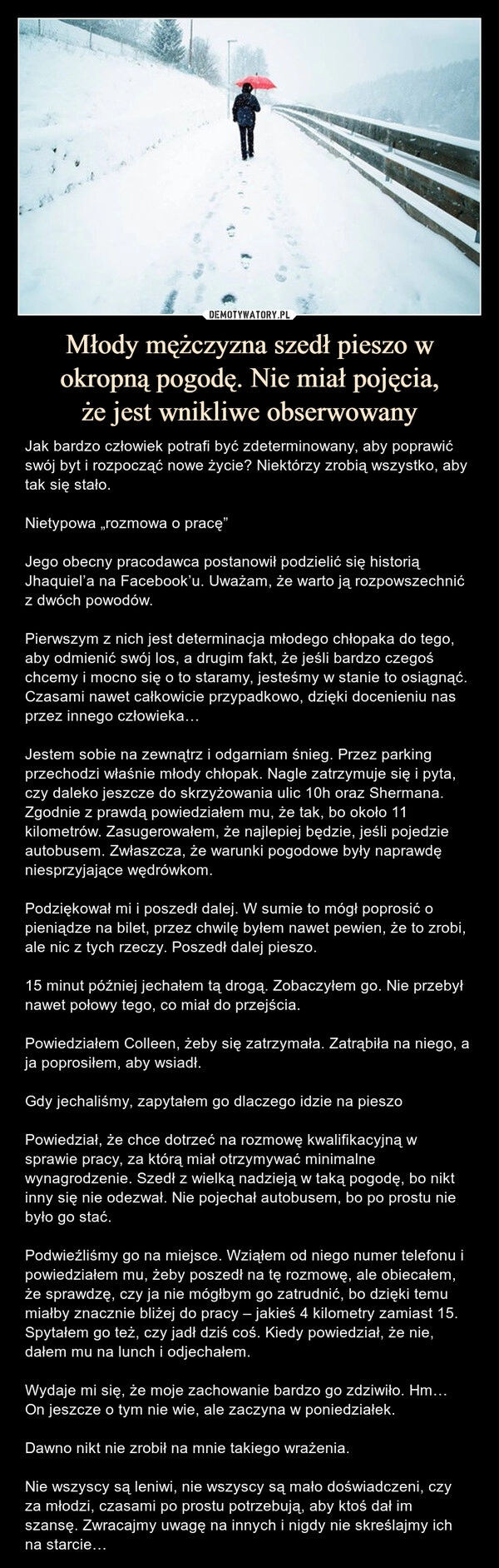 
    Młody mężczyzna szedł pieszo w okropną pogodę. Nie miał pojęcia,
że jest wnikliwe obserwowany