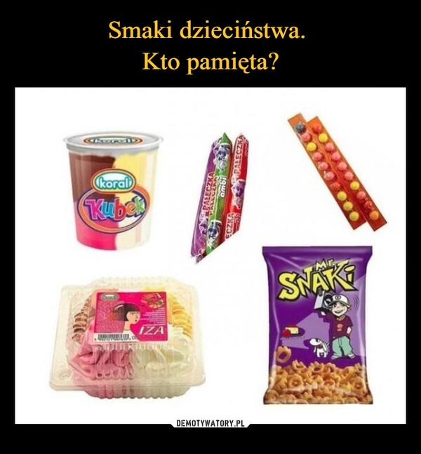 
    Smaki dzieciństwa. 
Kto pamięta?