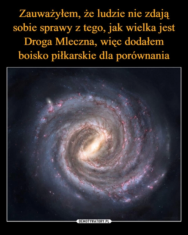 
    Zauważyłem, że ludzie nie zdają sobie sprawy z tego, jak wielka jest Droga Mleczna, więc dodałem boisko piłkarskie dla porównania