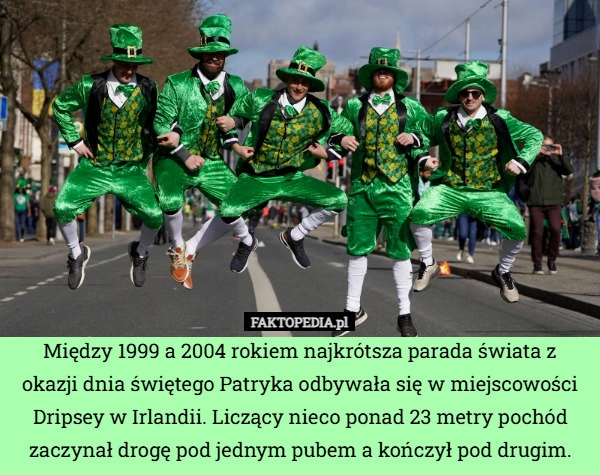 
    Między 1999 a 2004 rokiem najkrótsza parada świata z okazji dnia świętego