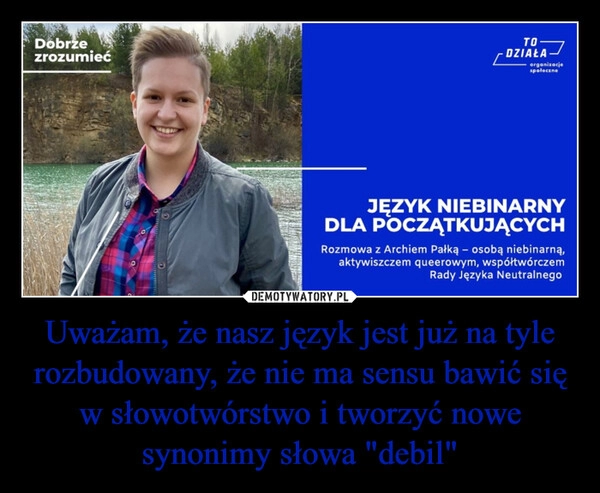 
    Uważam, że nasz język jest już na tyle rozbudowany, że nie ma sensu bawić się w słowotwórstwo i tworzyć nowe synonimy słowa "debil"