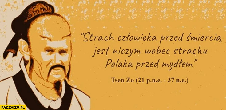 
    Strach człowieka przed śmiercią jest niczym wobec strachu polaka przed mydłem Tsen Zo cytat papież