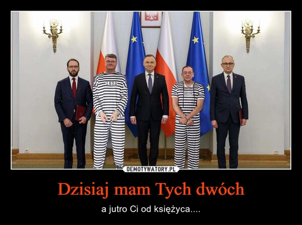 
    Dzisiaj mam Tych dwóch