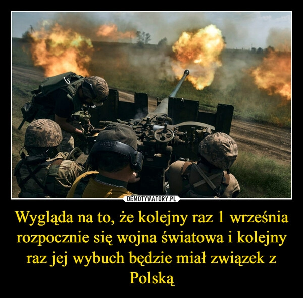 
    Wygląda na to, że kolejny raz 1 września rozpocznie się wojna światowa i kolejny raz jej wybuch będzie miał związek z Polską