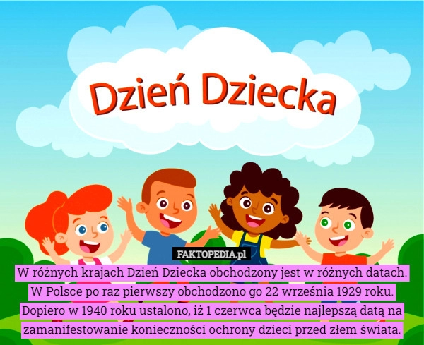 
    
			W różnych krajach Dzień Dziecka obchodzony jest w różnych datach. W Polsce					