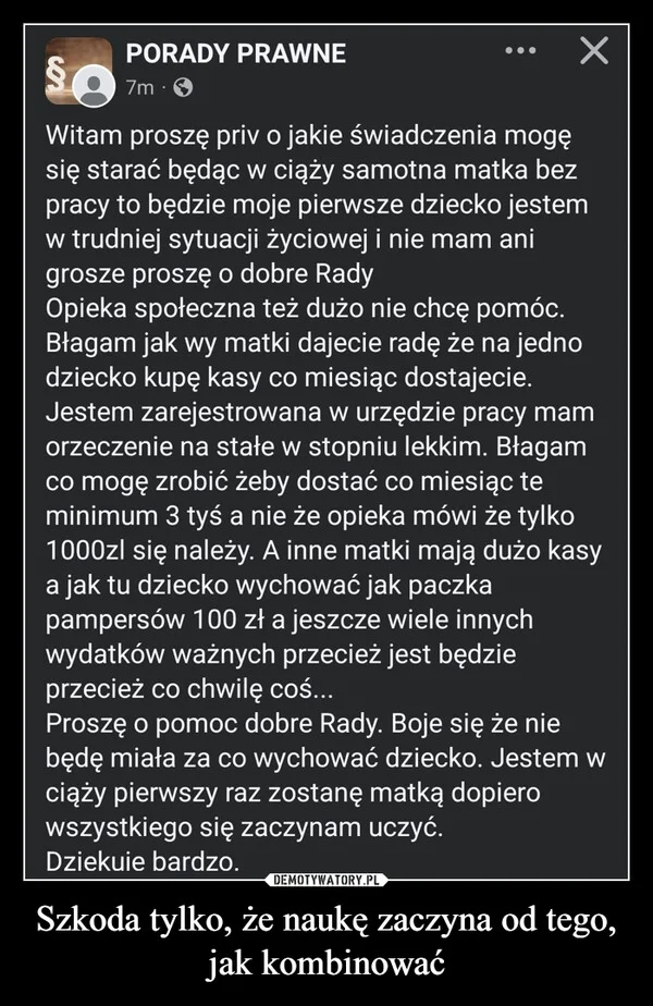 
    Szkoda tylko, że naukę zaczyna od tego, jak kombinować
