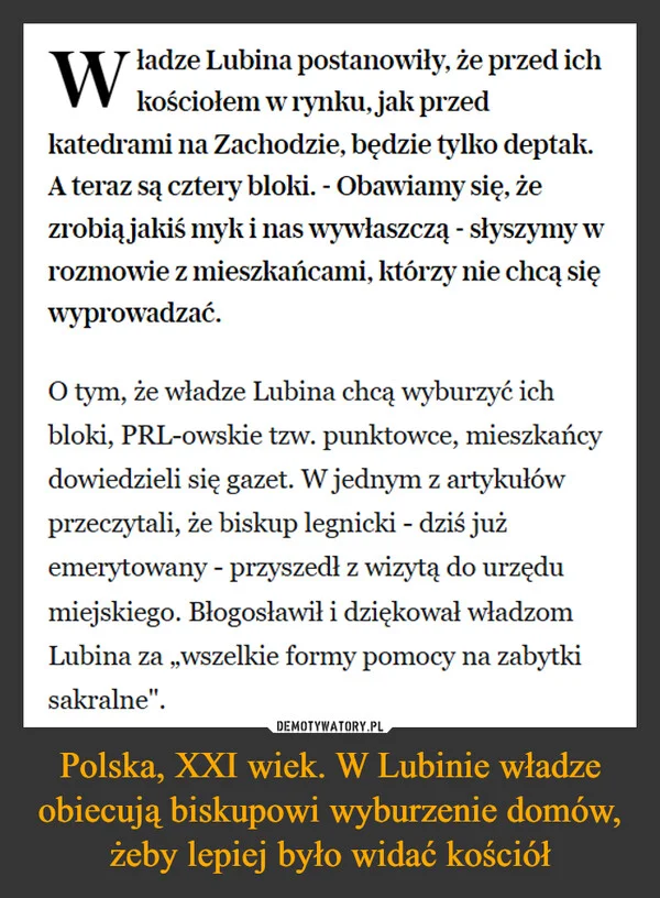 
    Polska, XXI wiek. W Lubinie władze obiecują biskupowi wyburzenie domów, żeby lepiej było widać kościół