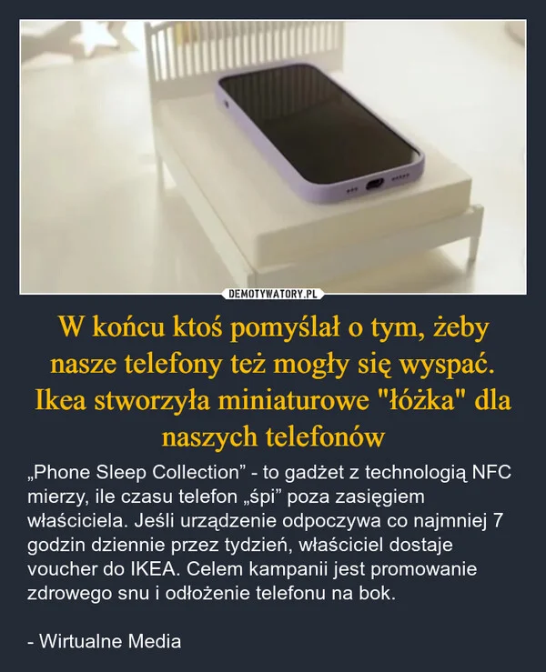 
    W końcu ktoś pomyślał o tym, żeby nasze telefony też mogły się wyspać. Ikea stworzyła miniaturowe 