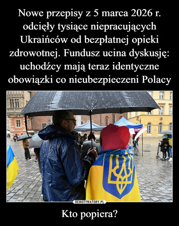 
    Nowe przepisy z 5 marca 2026 r. odcięły tysiące niepracujących Ukraińców od bezpłatnej opieki zdrowotnej. Fundusz ucina dyskusję: uchodźcy mają teraz identyczne obowiązki co nieubezpieczeni Polacy Kto popiera?