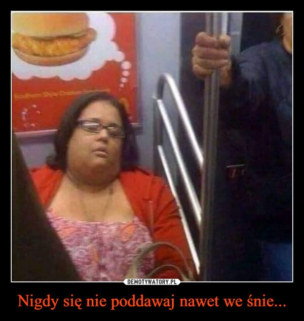 
    Nigdy się nie poddawaj nawet we śnie...