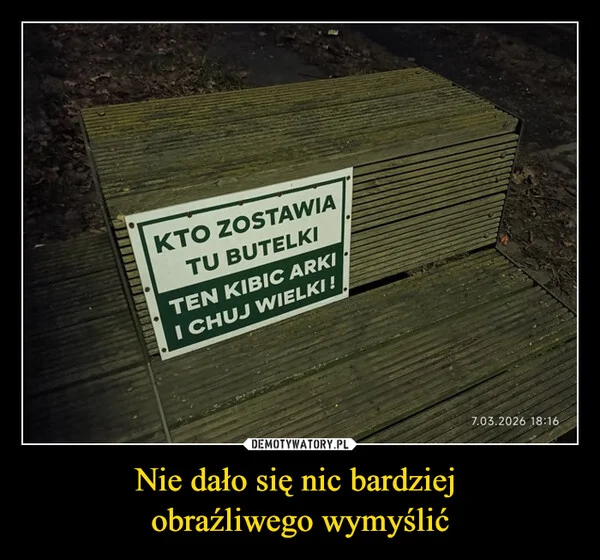 
    Nie dało się nic bardziej obraźliwego wymyślić