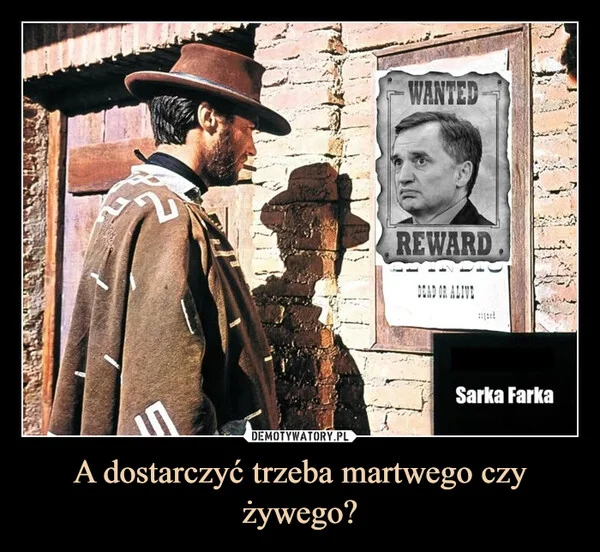 
    A dostarczyć trzeba martwego czy żywego?