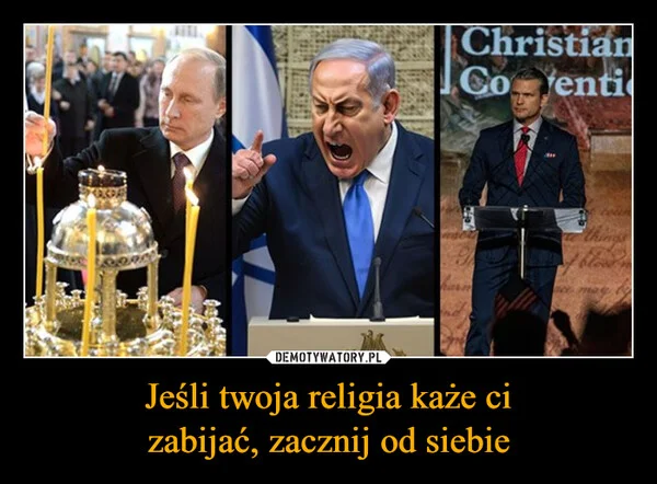 
    Jeśli twoja religia każe ci zabijać, zacznij od siebie