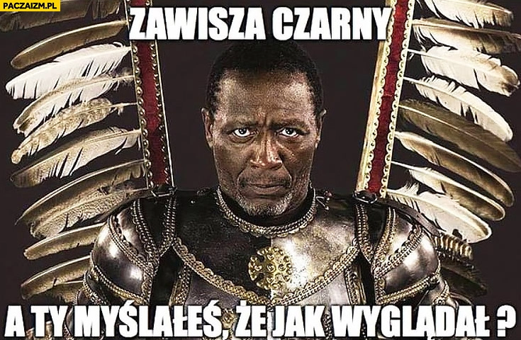 
    Zawisza czarny murzyn a Ty myślałeś, że jak wyglądał?