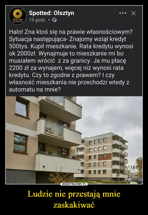 
    Ludzie nie przestają mnie zaskakiwać