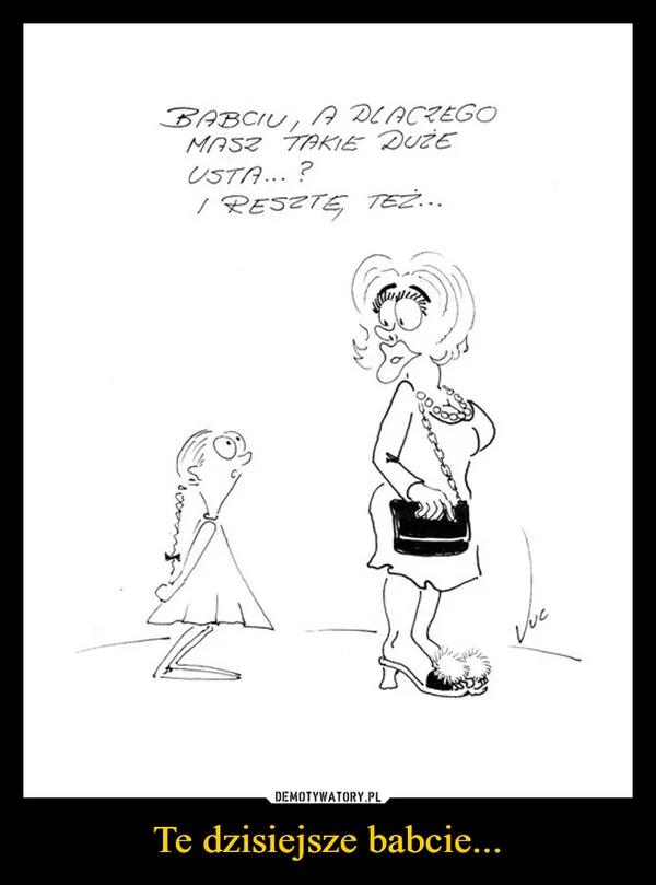 
    Te dzisiejsze babcie...