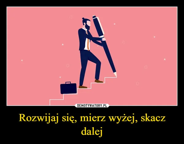 
    Rozwijaj się, mierz wyżej, skacz dalej