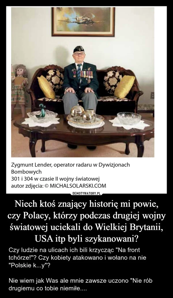 Niech ktoś znający historię mi powie, czy Polacy, którzy podczas drugiej wojny światowej uciekali do Wielkiej Brytanii, USA itp byli szykanowani?