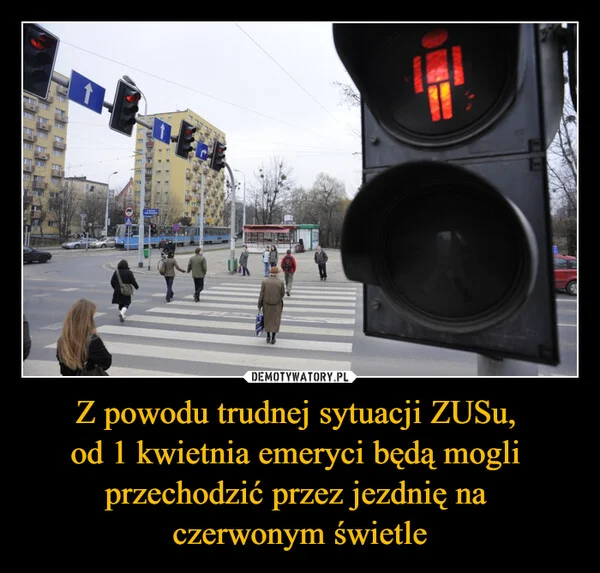 
    Z powodu trudnej sytuacji ZUSu, od 1 kwietnia emeryci będą mogli przechodzić przez jezdnię na czerwonym świetle