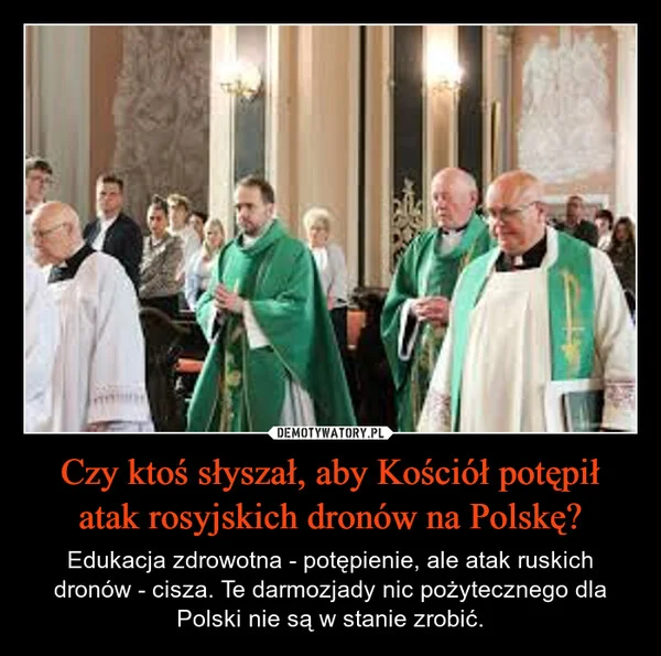 
    Czy ktoś słyszał, aby Kościół potępił atak rosyjskich dronów na Polskę?