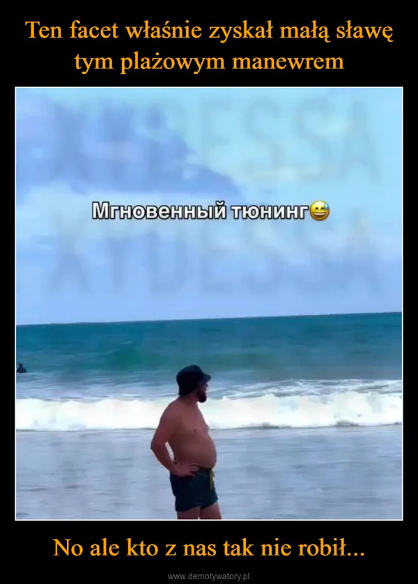 
    Ten facet właśnie zyskał małą sławę tym plażowym manewrem No ale kto z nas tak nie robił...