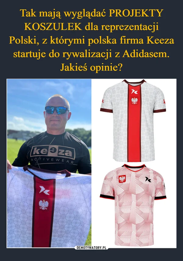 
    Tak mają wyglądać PROJEKTY KOSZULEK dla reprezentacji Polski, z którymi polska firma Keeza startuje do rywalizacji z Adidasem. Jakieś opinie?