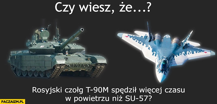 
    Czy wiesz, że rosyjski czołg T-90m spędził więcej czasu w powietrzu niż myśliwiec SU-57