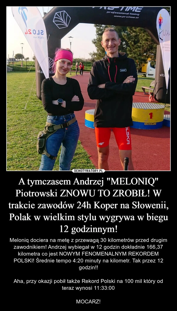 
    A tymczasem Andrzej "MELONIQ" Piotrowski ZNOWU TO ZROBIŁ! W trakcie zawodów 24h Koper na Słowenii, Polak w wielkim stylu wygrywa w biegu 12 godzinnym!