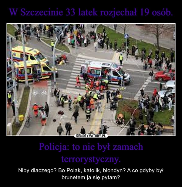 
    W Szczecinie 33 latek rozjechał 19 osób. Policja: to nie był zamach terrorystyczny.