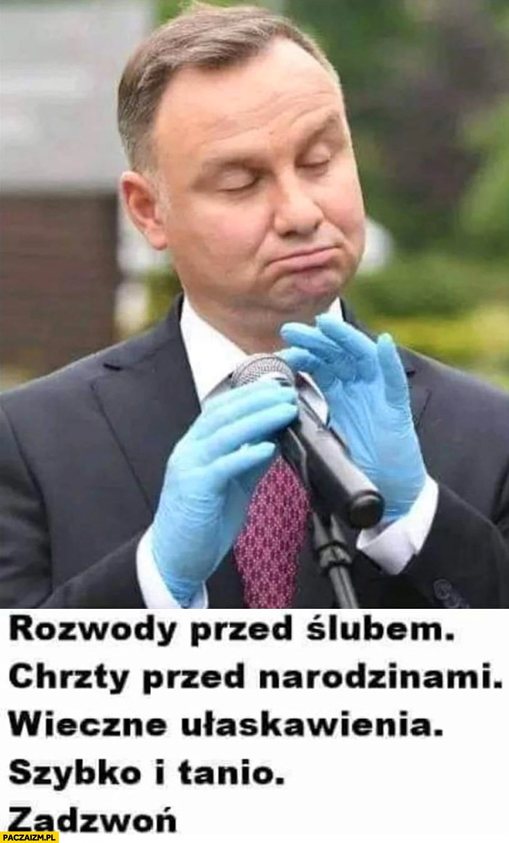 
    Andrzej Duda rozwody przed ślubem, chrzty przed narodzinami, wieczne ułaskawienia szybko i tanio zadzwoń