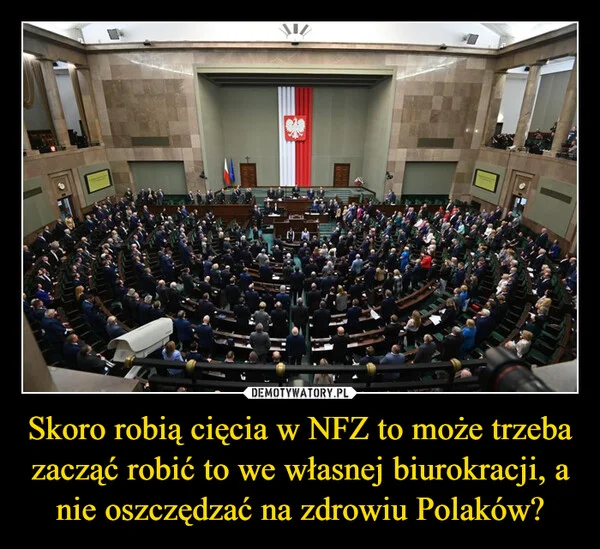 
    Skoro robią cięcia w NFZ to może trzeba zacząć robić to we własnej biurokracji, a nie oszczędzać na zdrowiu Polaków?