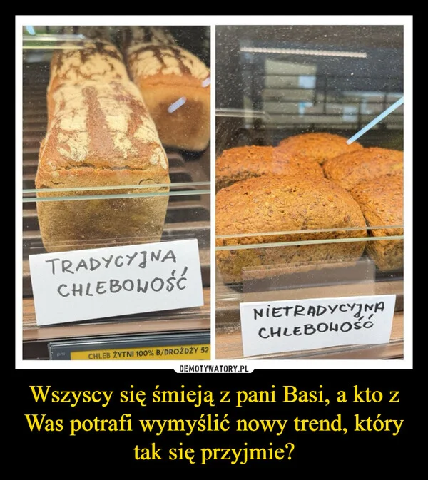 
    Wszyscy się śmieją z pani Basi, a kto z Was potrafi wymyślić nowy trend, który tak się przyjmie?