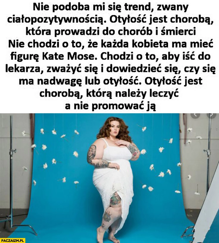 
    Ciałopozytywność otyłość to choroba która prowadzi do chorób i śmierci należy ją leczyć a nie promować
