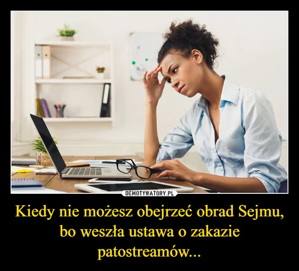 
    Kiedy nie możesz obejrzeć obrad Sejmu, bo weszła ustawa o zakazie patostreamów...