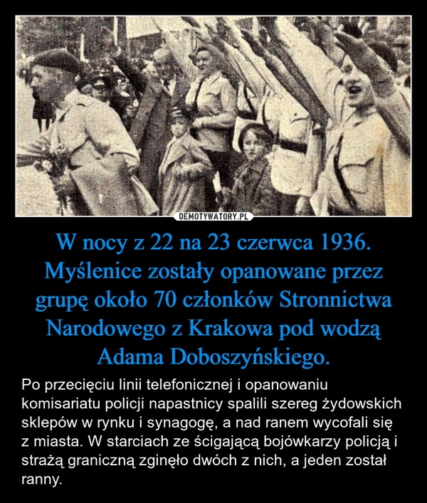 
    W nocy z 22 na 23 czerwca 1936. Myślenice zostały opanowane przez grupę około 70 członków Stronnictwa Narodowego z Krakowa pod wodzą Adama Doboszyńskiego.