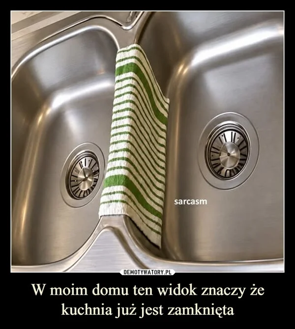 
    W moim domu ten widok znaczy że kuchnia już jest zamknięta